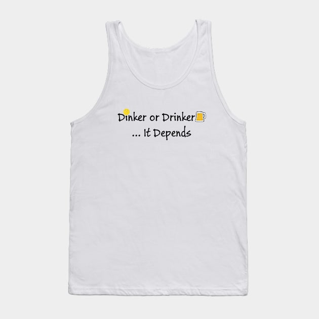 Pickleball - Dinker or Drinker, It Depends Tank Top by numpdog